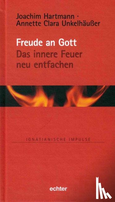 Hartmann, Joachim, Unkelhäußer, Annette Clara - Freude an Gott - Das innere Feuer neu entfachen
