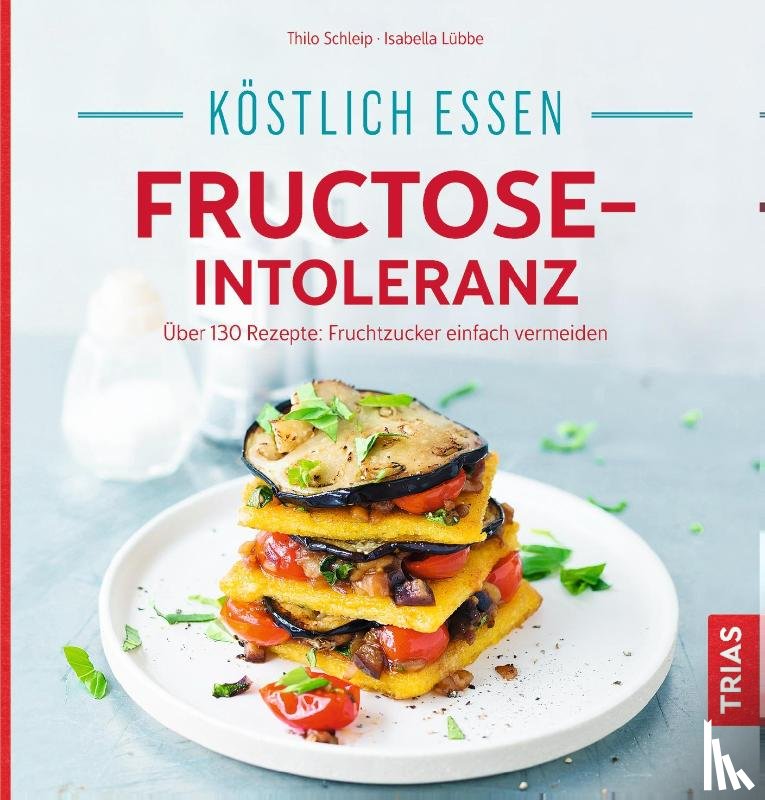Schleip, Thilo, Lübbe, Isabella - Köstlich essen - Fructose-Intoleranz