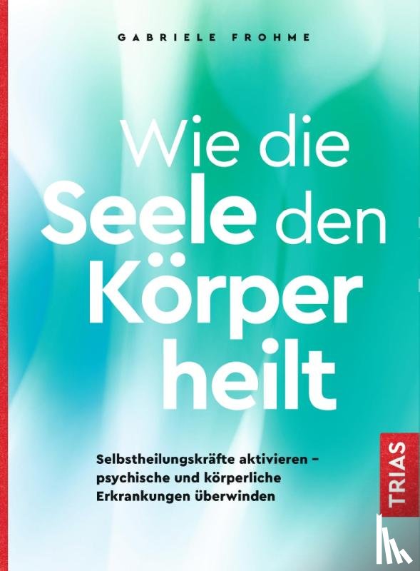 Frohme, Gabriele - Wie die Seele den Körper heilt