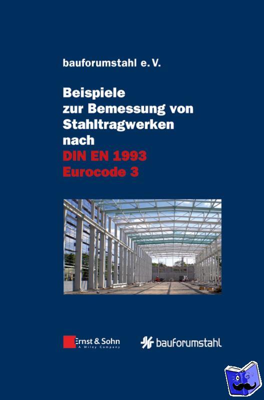 bauforumstahl e.V. - Beispiele zur Bemessung von Stahltragwerken nach DIN EN 1993 Eurocode 3