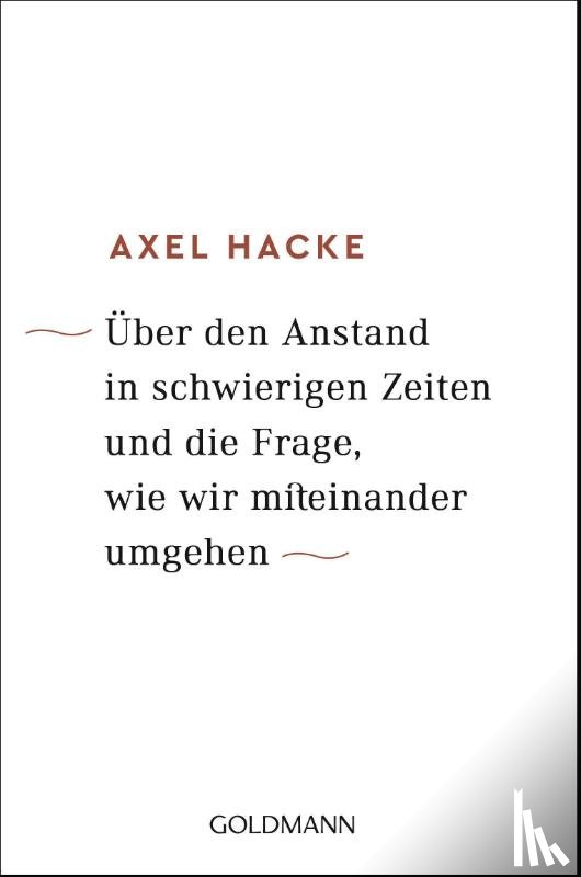 Hacke, Axel - Über den Anstand in schwierigen Zeiten und die Frage, wie wir miteinander umgehen