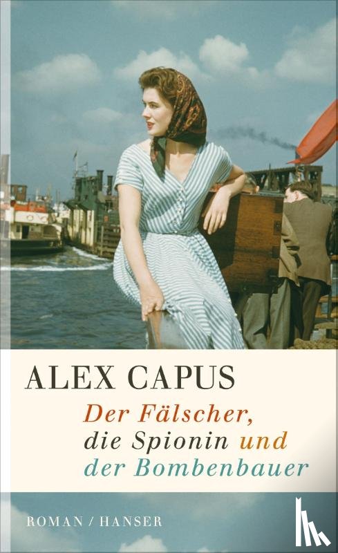 Capus, Alex - Der Fälscher, die Spionin und der Bombenbauer