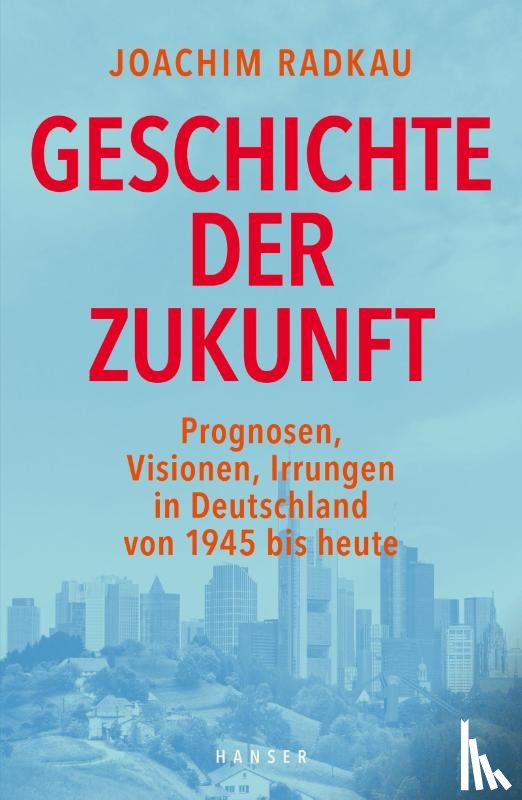 Radkau, Joachim - Geschichte der Zukunft
