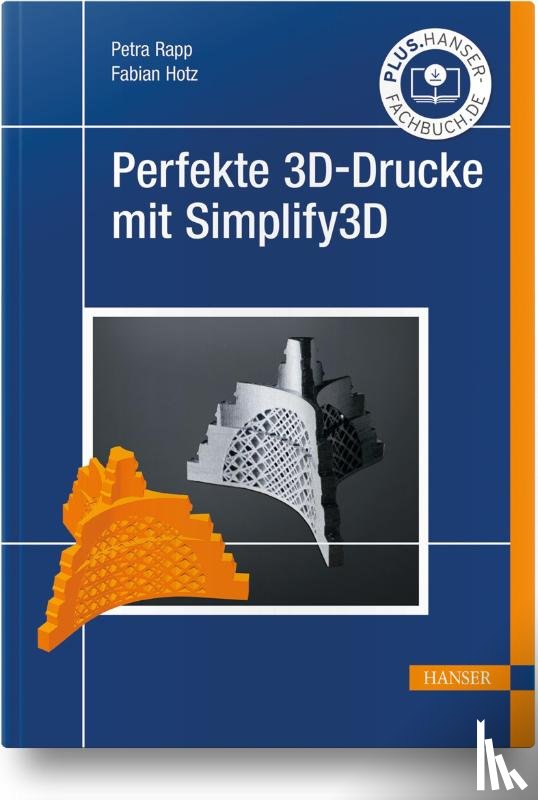 Rapp, Petra, Hotz, Fabian - Perfekte 3D-Drucke mit Simplify3D