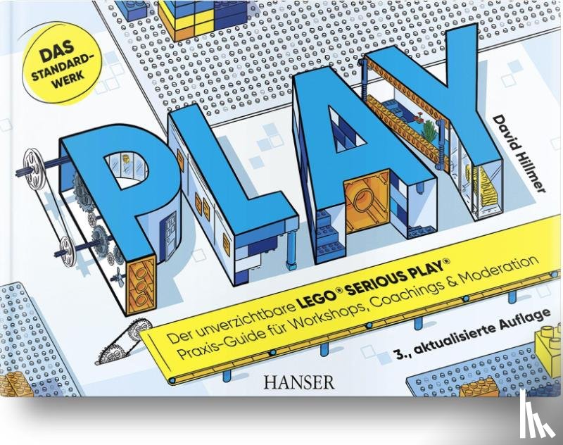 Hillmer, David - PLAY! Der unverzichtbare LEGO® SERIOUS PLAY® Praxis-Guide für Workshops, Coachings und Moderation