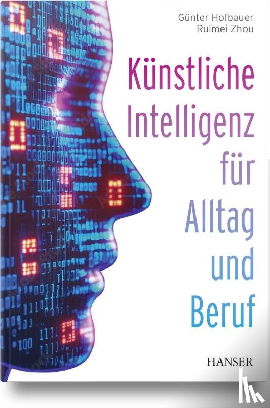 Hofbauer, Günter, Zhou, Ruimei - Künstliche Intelligenz für Alltag und Beruf