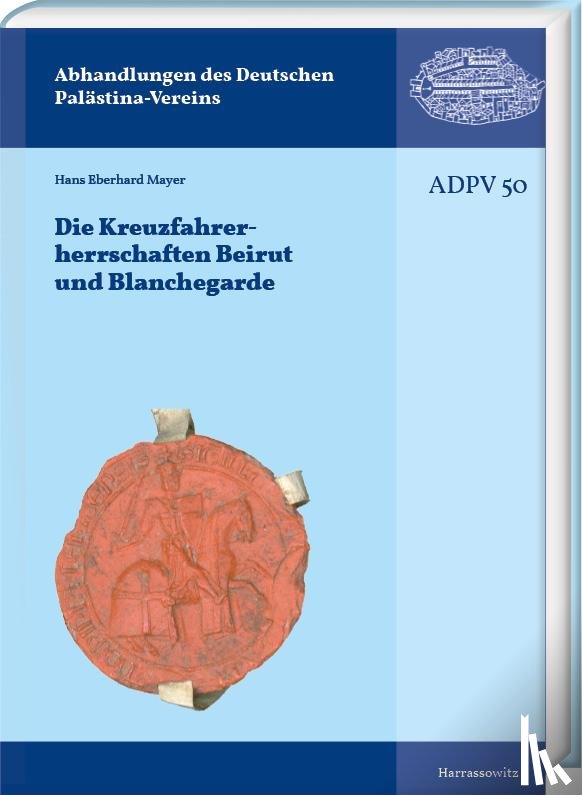 Mayer, Hans Eberhard - Die Kreuzfahrerherrschaften Beirut und Blanchegarde