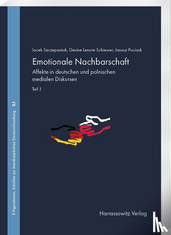Szczepaniak, Jacek, Schiewer, Gesine Lenore, Pociask, Janusz - Emotionale Nachbarschaft. Affekte in deutschen und polnischen medialen Diskursen. Teil I