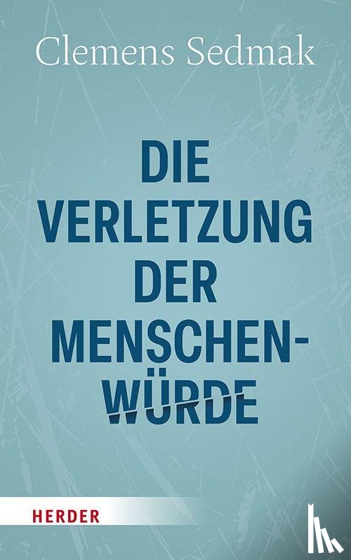 Sedmak, Clemens - Die Verletzung der Menschenwürde