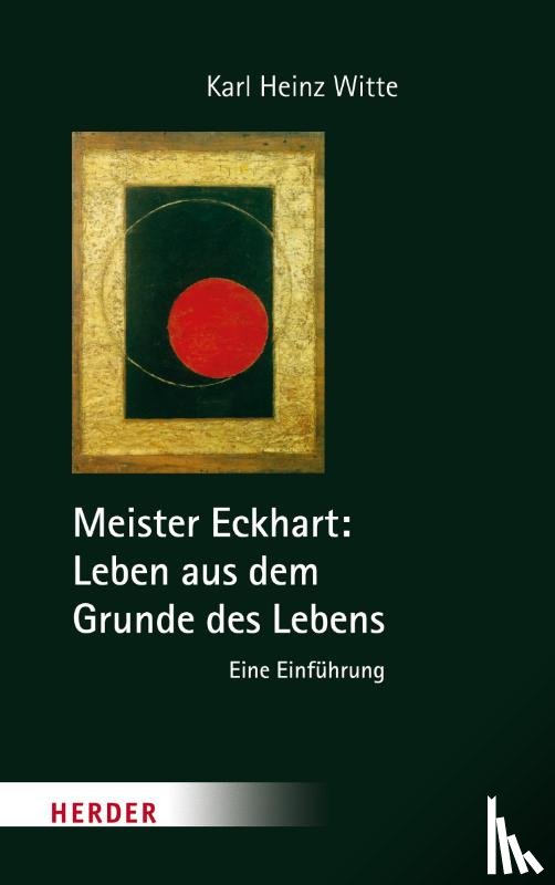 Witte, Karl-Heinz - Meister Eckhart: Leben aus dem Grunde des Lebens