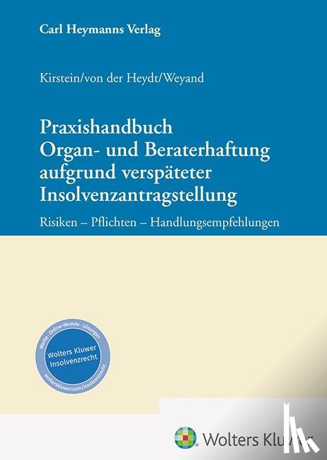 Kirstein, Dirk, Heydt, Maria Vera von der, Weyand, Raimund - Praxishandbuch Organ- und Beraterhaftung aufgrund verspäteter Insolvenzantragstellung
