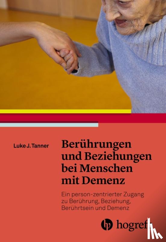 Tanner, Luke J. - Berührungen und Beziehungen bei Menschen mit Demenz
