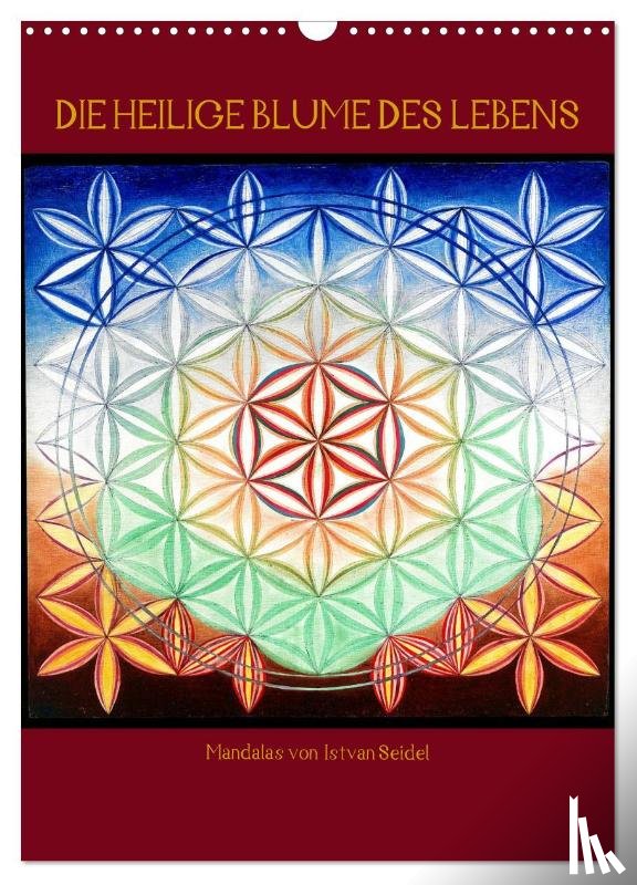 Seidel, István - Die heilige Blume des Lebens - Mandalas von Istvan Seidel (Wandkalender 2025 DIN A3 hoch), CALVENDO Monatskalender