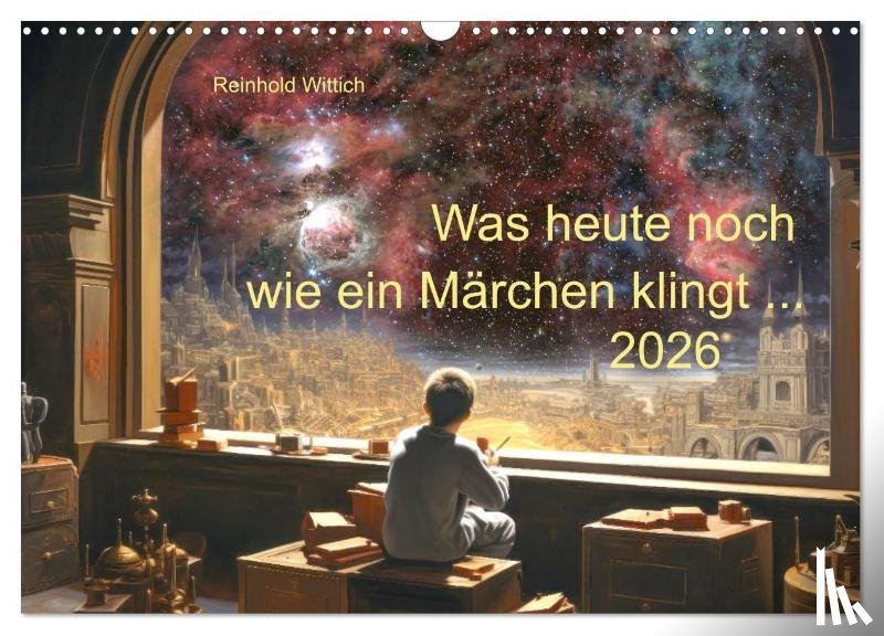 Wittich, Reinhold - Was heute noch wie ein Märchen klingt ... (Wandkalender 2026 DIN A3 quer), CALVENDO Monatskalender