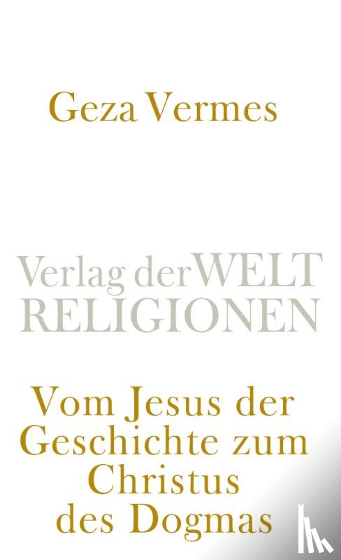 Vermes, Geza - Vom Jesus der Geschichte zum Christus des Dogmas