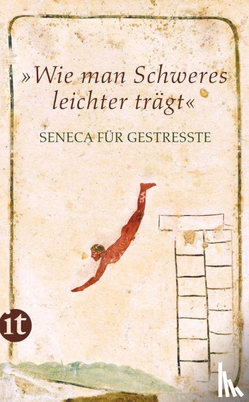 Seneca - »Wie man Schweres leichter trägt«