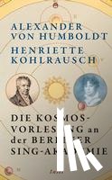 Humboldt, Alexander Von, Kohlrausch, Henriette - Die Kosmos-Vorlesung an der Berliner Sing-Akademie