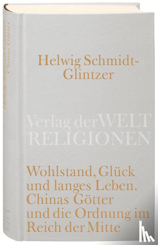 Schmidt-Glintzer, Helwig - Wohlstand, Glück und langes Leben. Chinas Götter und die Ordnung im Reich der Mitte