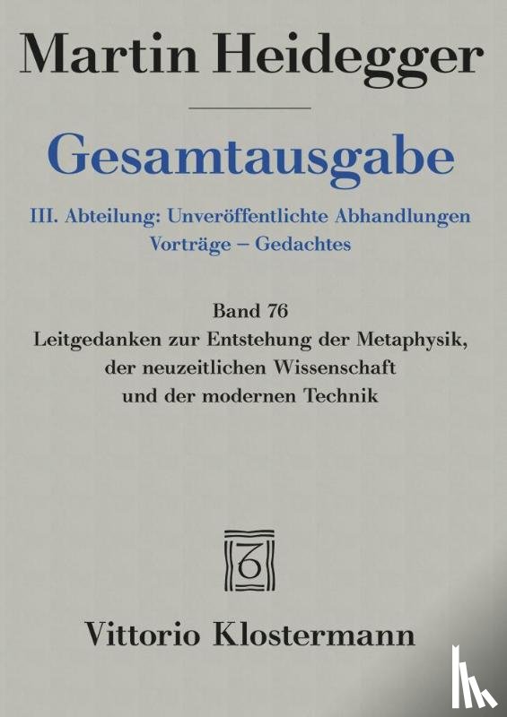 Heidegger, Martin - Gesamtausgabe 76. Leitgedanken zur Entstehung der Metaphysik, der neuzeitlichen Wissenschaft und der modernen Technik