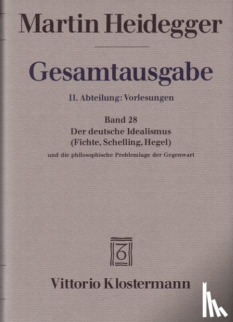 Heidegger, Martin - Der Deutsche Idealismus (Fichte, Schelling, Hegel) und die philosophische Problemlage der Gegenwart (Sommersemester 1929)