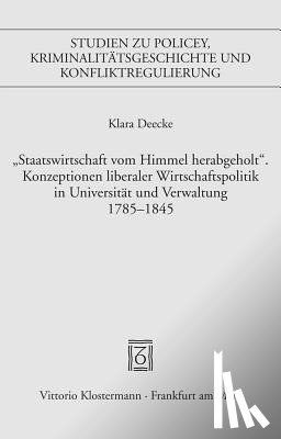 Deecke, Klara - 'Staatswirtschaft Vom Himmel Herabgeholt.' Konzeptionen Liberaler Wirschaftspolitik in Universitat Und Verwaltung 1785-1845: Auspragungen Und Brechung