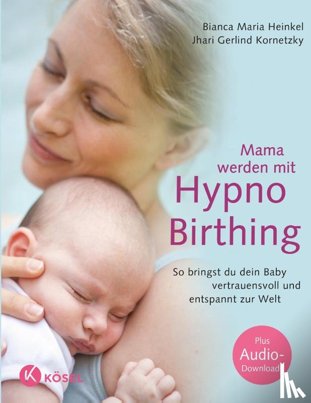 Heinkel, Bianca Maria, Kornetzky, Jhari Gerlind - Mama werden mit Hypnobirthing