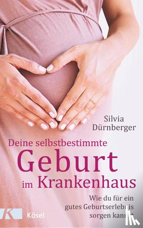 Dürnberger, Silvia - Deine selbstbestimmte Geburt im Krankenhaus