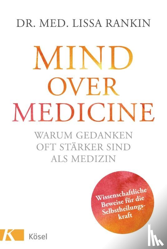 Rankin, Lissa - Mind over Medicine - Warum Gedanken oft stärker sind als Medizin