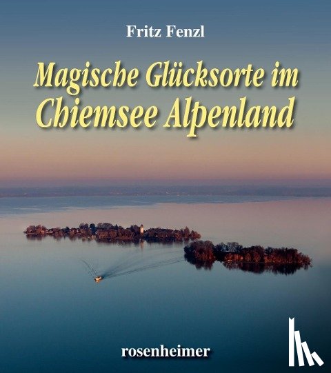 Fenzl, Fritz - Magische Glücksorte im Chiemsee Alpenland