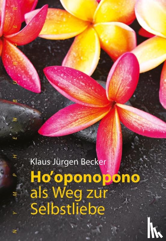 Becker, Klaus Jürgen - Ho oponopono als Weg zur Selbstliebe