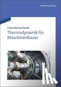 Barth, Frank-Michael - Thermodynamik Fur Maschinenbauer