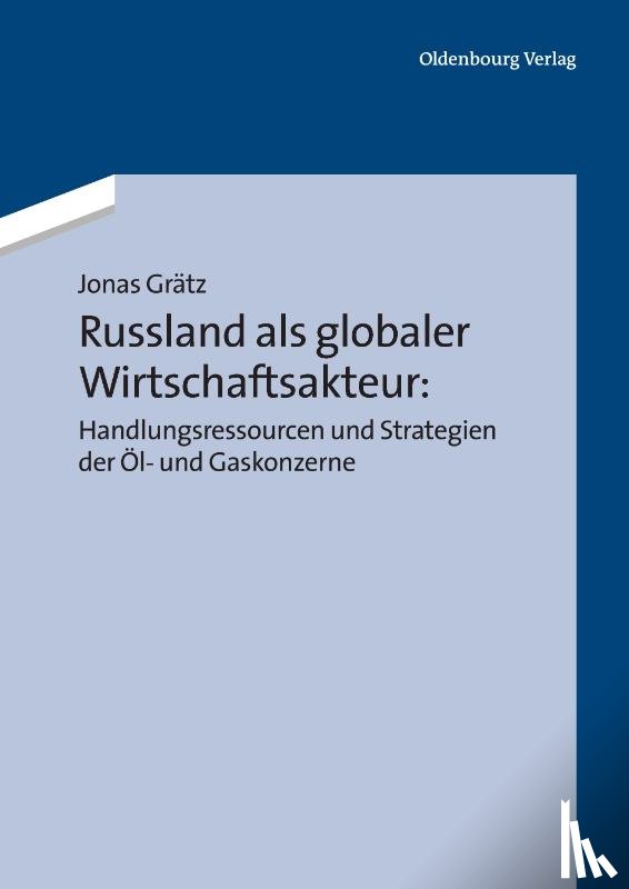 Gratz, Jonas - Russland ALS Globaler Wirtschaftsakteur: Handlungsressourcen Und Strategien Der OEl- Und Gaskonzerne
