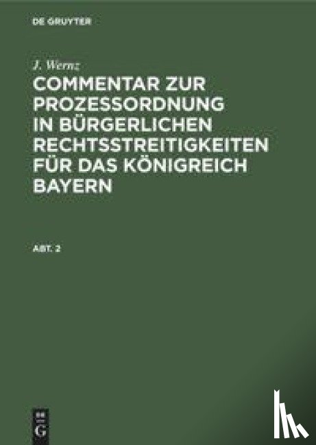 Wernz, J - J. Wernz: Commentar Zur Prozessordnung in Burgerlichen Rechtsstreitigkeiten Fur Das Koenigreich Bayern. Abt. 2