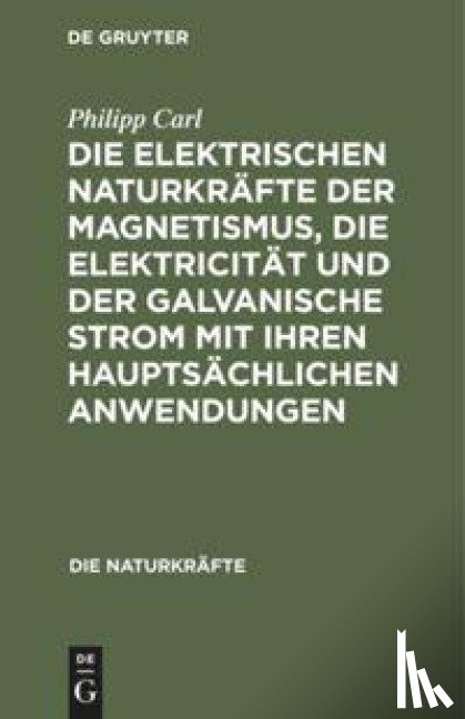 Carl, Philipp - Die Elektrischen Naturkrafte Der Magnetismus, Die Elektricitat Und Der Galvanische Strom Mit Ihren Hauptsachlichen Anwendungen