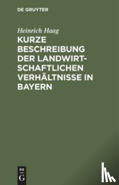 Haag, Heinrich - Kurze Beschreibung Der Landwirtschaftlichen Verhaltnisse in Bayern
