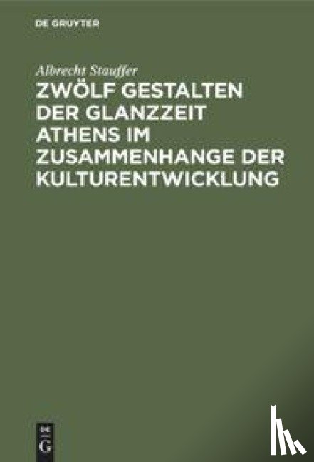 Stauffer, Albrecht - Zwolf Gestalten Der Glanzzeit Athens Im Zusammenhange Der Kulturentwicklung