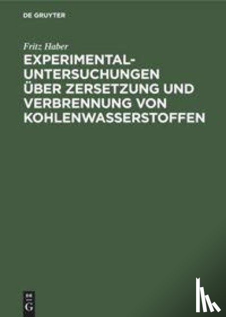 Haber, Fritz - Experimental-Untersuchungen UEber Zersetzung Und Verbrennung Von Kohlenwasserstoffen