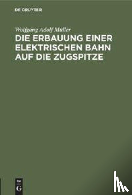 Muller, Wolfgang Adolf - Die Erbauung Einer Elektrischen Bahn Auf Die Zugspitze