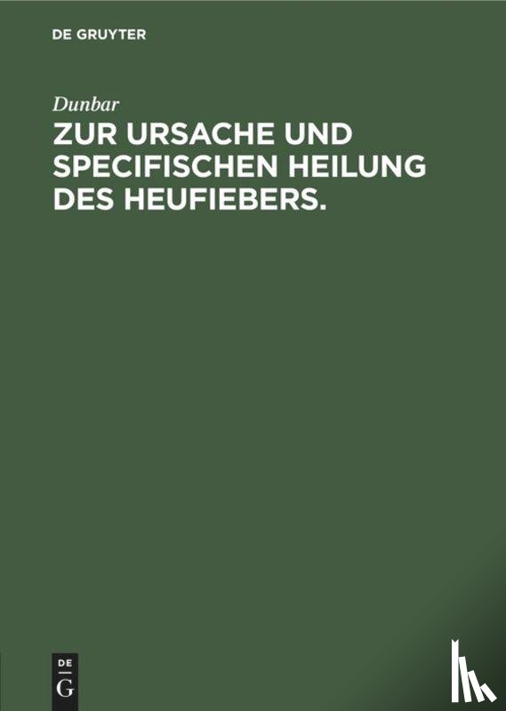 Dunbar - Zur Ursache Und Specifischen Heilung Des Heufiebers.