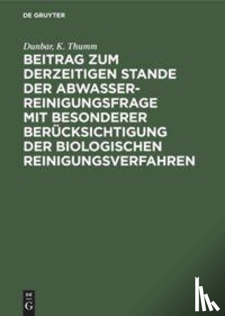 Dunbar, Thumm, K - Beitrag Zum Derzeitigen Stande Der Abwasserreinigungsfrage Mit Besonderer Berucksichtigung Der Biologischen Reinigungsverfahren
