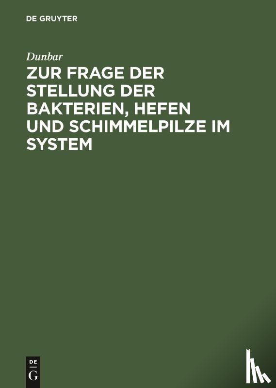 Dunbar - Zur Frage Der Stellung Der Bakterien, Hefen Und Schimmelpilze Im System