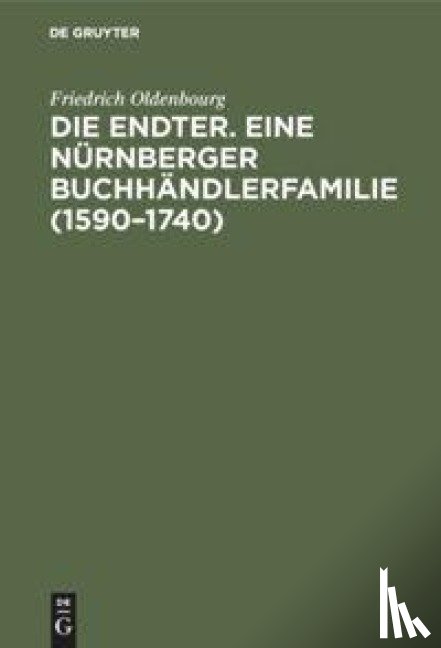Oldenbourg, Friedrich - Die Endter. Eine Nurnberger Buchhandlerfamilie (1590-1740)