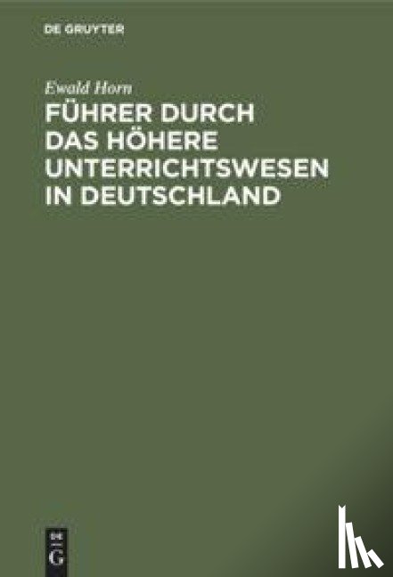 Horn, Ewald - Fuhrer Durch Das Hoehere Unterrichtswesen in Deutschland