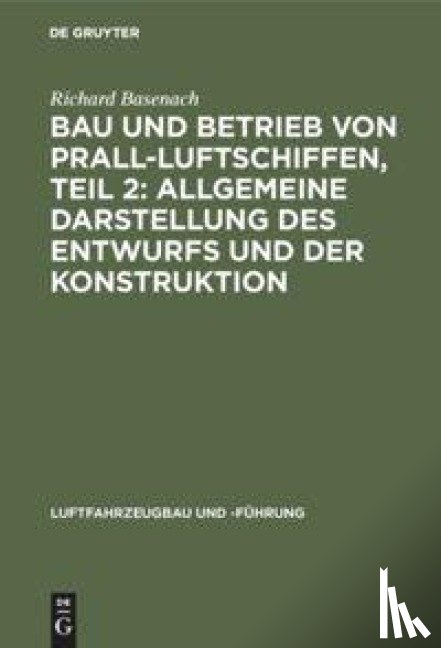 Basenach, Richard - Bau Und Betrieb Von Prall-Luftschiffen, Teil 2: Allgemeine Darstellung Des Entwurfs Und Der Konstruktion