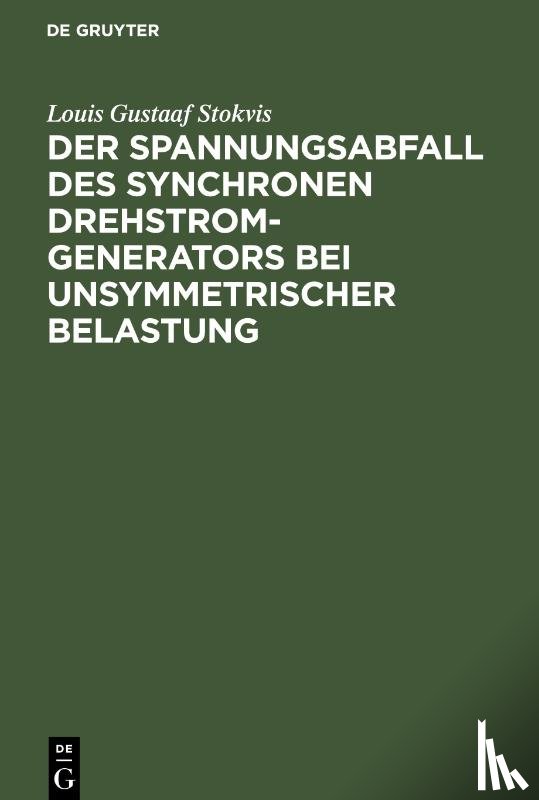 Stokvis, Louis Gustaaf - Der Spannungsabfall des synchronen Drehstrom-Generators bei unsymmetrischer Belastung