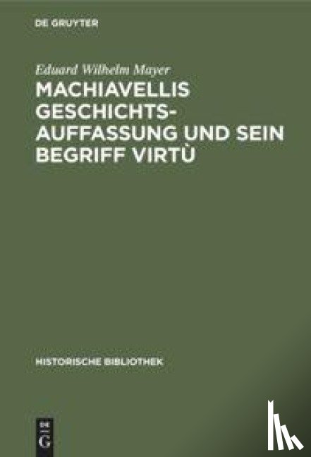 Mayer, Eduard Wilhelm - Machiavellis Geschichtsauffassung Und Sein Begriff Virtu