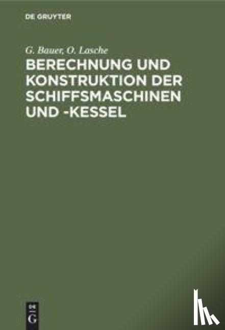 Bauer, G, Lasche, O - Berechnung Und Konstruktion Der Schiffsmaschinen Und -Kessel