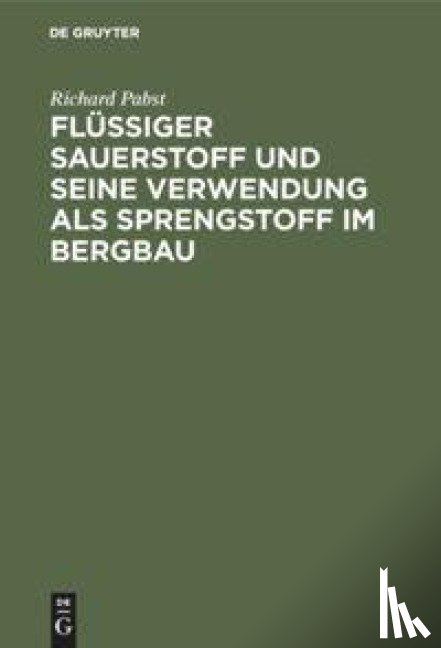 Pabst, Richard - Flussiger Sauerstoff Und Seine Verwendung ALS Sprengstoff Im Bergbau