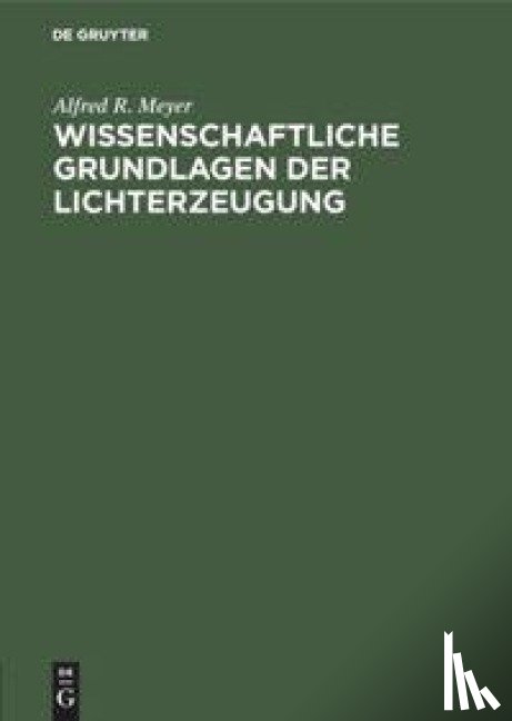 Meyer, Alfred R - Wissenschaftliche Grundlagen Der Lichterzeugung