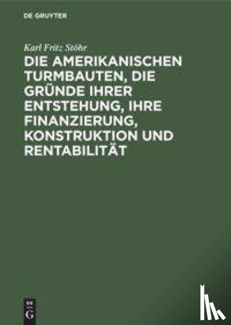 Stoehr, Karl Fritz - Die Amerikanischen Turmbauten, Die Grunde Ihrer Entstehung, Ihre Finanzierung, Konstruktion Und Rentabilitat